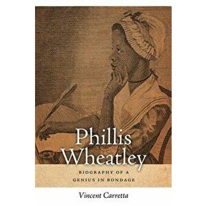 Phillis Wheatley: Biography of a Genius in Bondage, Hardcover - Vincent Carretta imagine