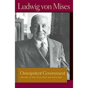 Omnipotent Government: The Rise of the Total State and Total War, Paperback - Ludwig Von Mises imagine