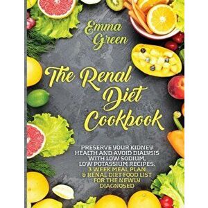 The Renal Diet Cookbook: Preserve Your Kidney Health and Avoid Dialysis with Low Sodium, Low Potassium Recipes, 3 Week Meal Plan & Renal Diet F, Paper imagine