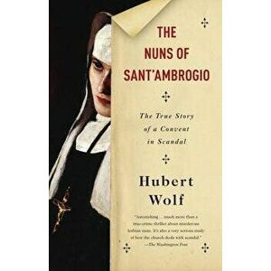 The Nuns of Sant'ambrogio: The True Story of a Convent in Scandal, Paperback - Hubert Wolf imagine