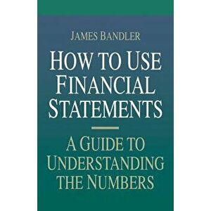 How to Use Financial Statements: A Guide to Understanding the Numbers, Paperback - James Bandler imagine