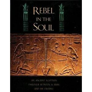 Rebel in the Soul: An Ancient Egyptian Dialogue Between a Man and His Destiny, Paperback - Bika Reed imagine