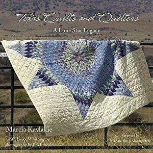 Texas Quilts and Quilters: A Lone Star Legacy, Hardcover - Marcia Kaylakie imagine