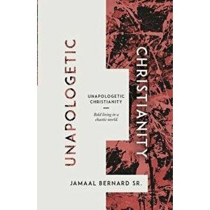 Unapologetic Christianity: Bold Living in a Chaotic World, Paperback - Jamaal Bernard imagine