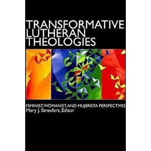 Transformative Lutheran Theologies: Feminist, Womanist, and Mujerista Perspectives, Paperback - Mary J. Streufert imagine