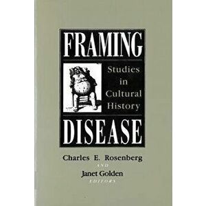 Framing Disease: Studies in Cultural History, Paperback - Charles E. Rosenberg imagine
