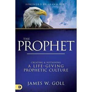 The Prophet: Creating and Sustaining a Life-Giving Prophetic Culture, Hardcover - James W. Goll imagine