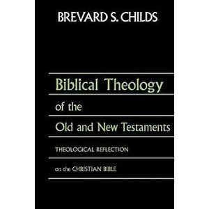 Biblical Theology of Old Test and New Test: Theological Reflection on the Christian Bible, Paperback - Brevard S. Childs imagine