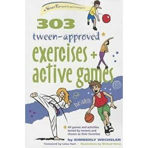 303 Tween-Approved Exercises and Active Games, Paperback - Kimberly Wechsler imagine