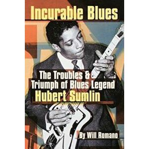 Incurable Blues: The Troubles & Triumph of Blues Legend Hubert Sumlin, Paperback - Will Romano imagine