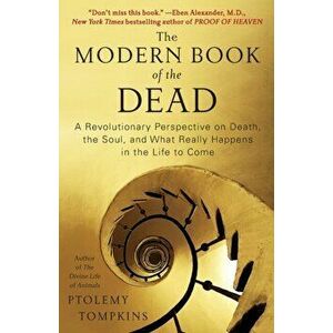 The Modern Book of the Dead: A Revolutionary Perspective on Death, the Soul, and What Really Happens in the Life to Come, Paperback - Ptolemy Tompkins imagine