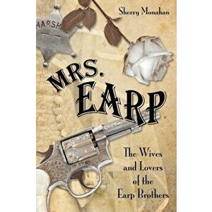 Mrs Earp: The Wives & Lovers Opb, Paperback - Sherry Monahan imagine