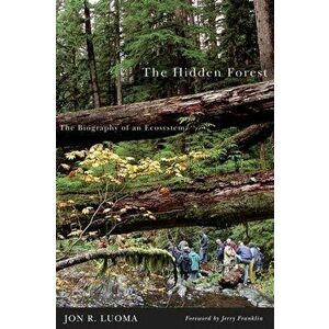 The Hidden Forest: The Biography of an Ecosystem, Paperback - Jon R. Luoma imagine