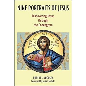 Nine Portraits of Jesus: Discovering Jesus Through the Enneagram, Paperback - Robert J. Nogosek imagine
