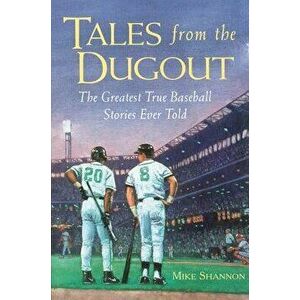 Tales from the Dugout: The Greatest True Baseball Stories Ever Told, Paperback - Mike Shannon imagine