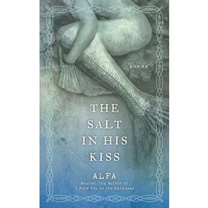 The Salt in His Kiss: Poems, Paperback - Alfa imagine