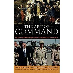 The Art of Command: Military Leadership from George Washington to Colin Powell, Hardcover - Harry S. Laver imagine