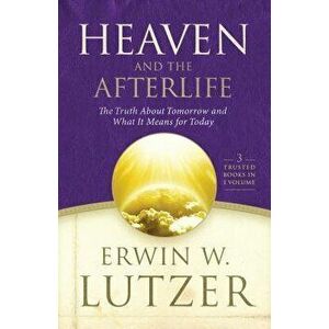 Heaven and the Afterlife: The Truth about Tomorrow and What It Means for Today, Hardcover - Erwin W. Lutzer imagine