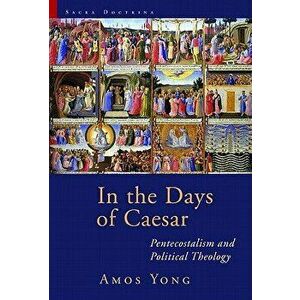 In the Days of Caesar: Pentecostalism and Political Theology, Paperback - Amos Yong imagine