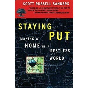 Staying Put: Making a Home in a Restless World, Paperback - Scott Russell Sanders imagine