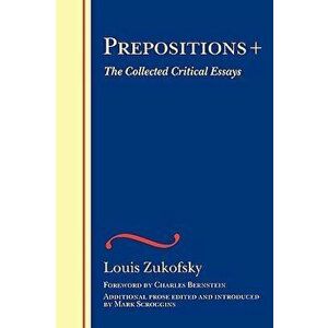 Prepositions +: The Collected Critical Essays, Paperback - Louis Zukofsky imagine
