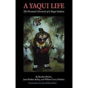 A Yaqui Life: The Personal Chronicle of a Yaqui Indian, Paperback - Rosalio Moises imagine