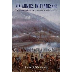 Six Armies in Tennessee: The Chickamauga and Chattanooga Campaigns, Paperback - Steven E. Woodworth imagine