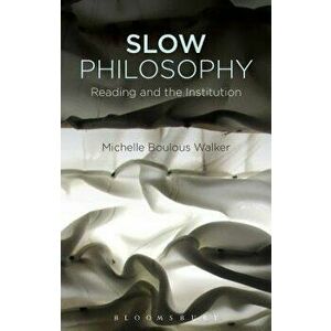 Slow Philosophy: Reading Against the Institution, Paperback - Michelle Boulous Walker imagine
