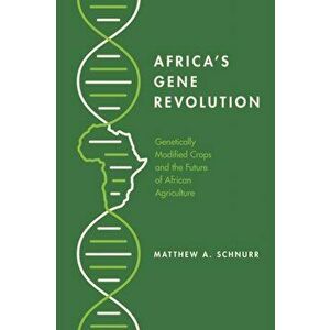 Africa's Gene Revolution: Genetically Modified Crops and the Future of African Agriculture, Paperback - Matthew A. Schnurr imagine