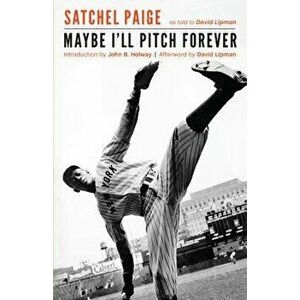 Maybe I'll Pitch Forever, Paperback - Leroy Satchel Paige imagine