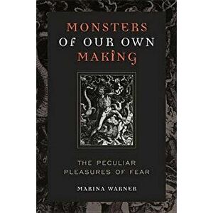 Monsters of Our Own Making: The Peculiar Pleasures of Fear, Paperback - Marina Warner imagine