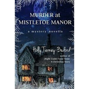 Murder at Mistletoe Manor: A Mystery Novella, Paperback - Holly Tierney-Bedord imagine