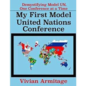 My First Model United Nations Conference: Demystifying Model UN, One Conference at a Time, Paperback - Vivian Armitage imagine