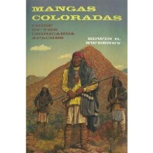 Mangas Coloradas: Chief of the Chiricahua Apaches, Paperback - Edwin R. Sweeney imagine