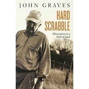 Hard Scrabble: Observations on a Patch of Land, Paperback - John Graves imagine