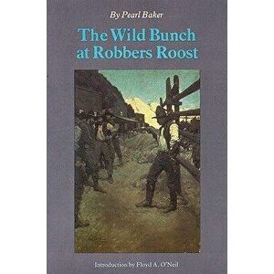 The Wild Bunch at Robber's Roost, Paperback - Pearl Baker imagine