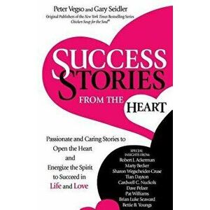 Success Stories from the Heart: Passionate and Caring Stories to Open the Heart and Energize the Spirit to Succeed in Life and Love, Paperback - Gary imagine
