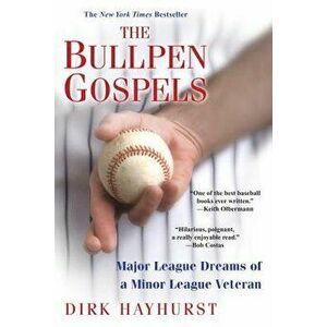 The Bullpen Gospels: Major League Dreams of a Minor League Veteran, Paperback - Dirk Hayhurst imagine