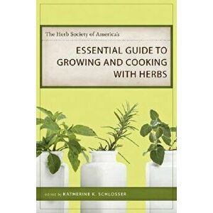 The Herb Society of America's Essential Guide to Growing and Cooking with Herbs, Hardcover - Katherine K. Schlosser imagine