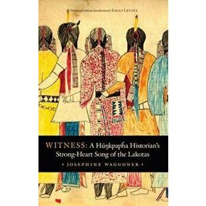 Witness: A Hunkpapha Historian's Strong-Heart Song of the Lakotas, Hardcover - Josephine Waggoner imagine