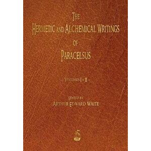 The Hermetic and Alchemical Writings of Paracelsus - Volumes One and Two, Paperback - Paracelsus imagine