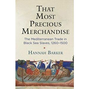 That Most Precious Merchandise: The Mediterranean Trade in Black Sea Slaves, 1260-1500, Hardcover - Hannah Barker imagine