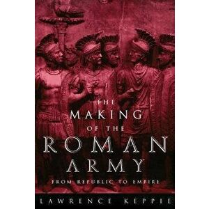 Making of the Roman Army, Paperback - Lawrence Keppie imagine