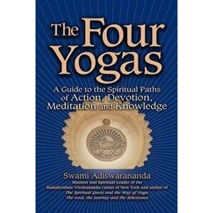 The Four Yogas: A Guide to the Spiritual Paths of Action, Devotion, Meditation and Knowledge, Paperback - Swami Adiswarananda imagine