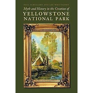 Myth and History in the Creation of Yellowstone National Park, Paperback - Lee Whittlesey imagine