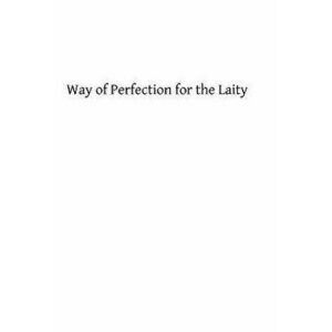 Way of Perfection for the Laity: A Detailed Explanation of the Discalced Carmelite Third Secular Order Rule, Paperback - Father Kevin Odc imagine