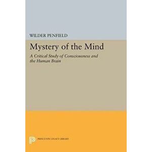 Mystery of the Mind: A Critical Study of Consciousness and the Human Brain, Paperback - Wilder Penfield imagine