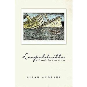 Leopoldville: A Tragedy Too Long Secret, Paperback - Allan Andrade imagine