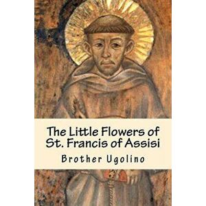 The Little Flowers of St. Francis of Assisi, Paperback - Brother Ugolino imagine