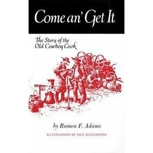 Come An' Get It: The Story of the Old Cowboy Cook, Paperback - Ramon F. Adams imagine